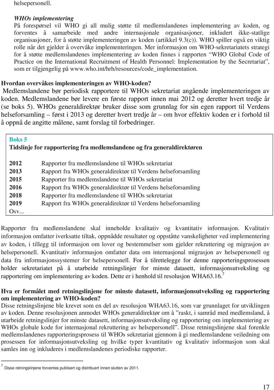 organisasjoner, for å støtte implementeringen av koden (artikkel 9.3(c)). WHO spiller også en viktig rolle når det gjelder å overvåke implementeringen.