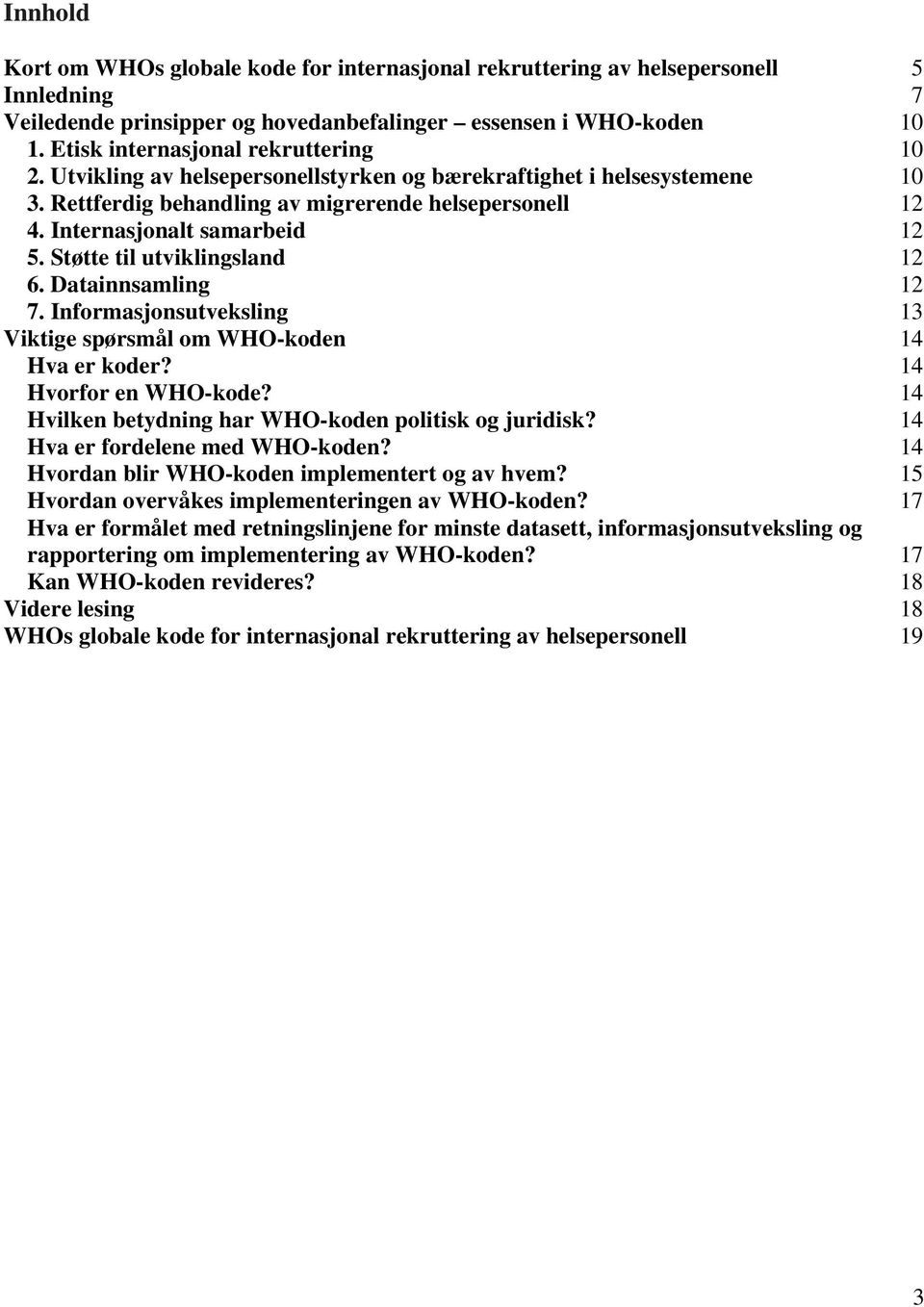 Internasjonalt samarbeid 12 5. Støtte til utviklingsland 12 6. Datainnsamling 12 7. Informasjonsutveksling 13 Viktige spørsmål om WHO-koden 14 Hva er koder? 14 Hvorfor en WHO-kode?