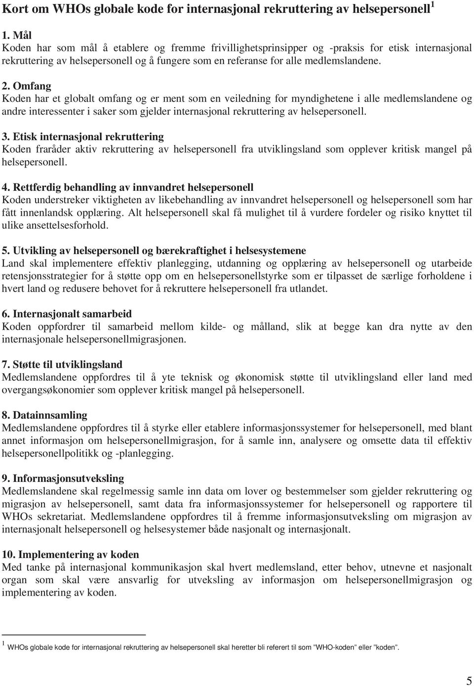 Omfang Koden har et globalt omfang og er ment som en veiledning for myndighetene i alle medlemslandene og andre interessenter i saker som gjelder internasjonal rekruttering av helsepersonell. 3.