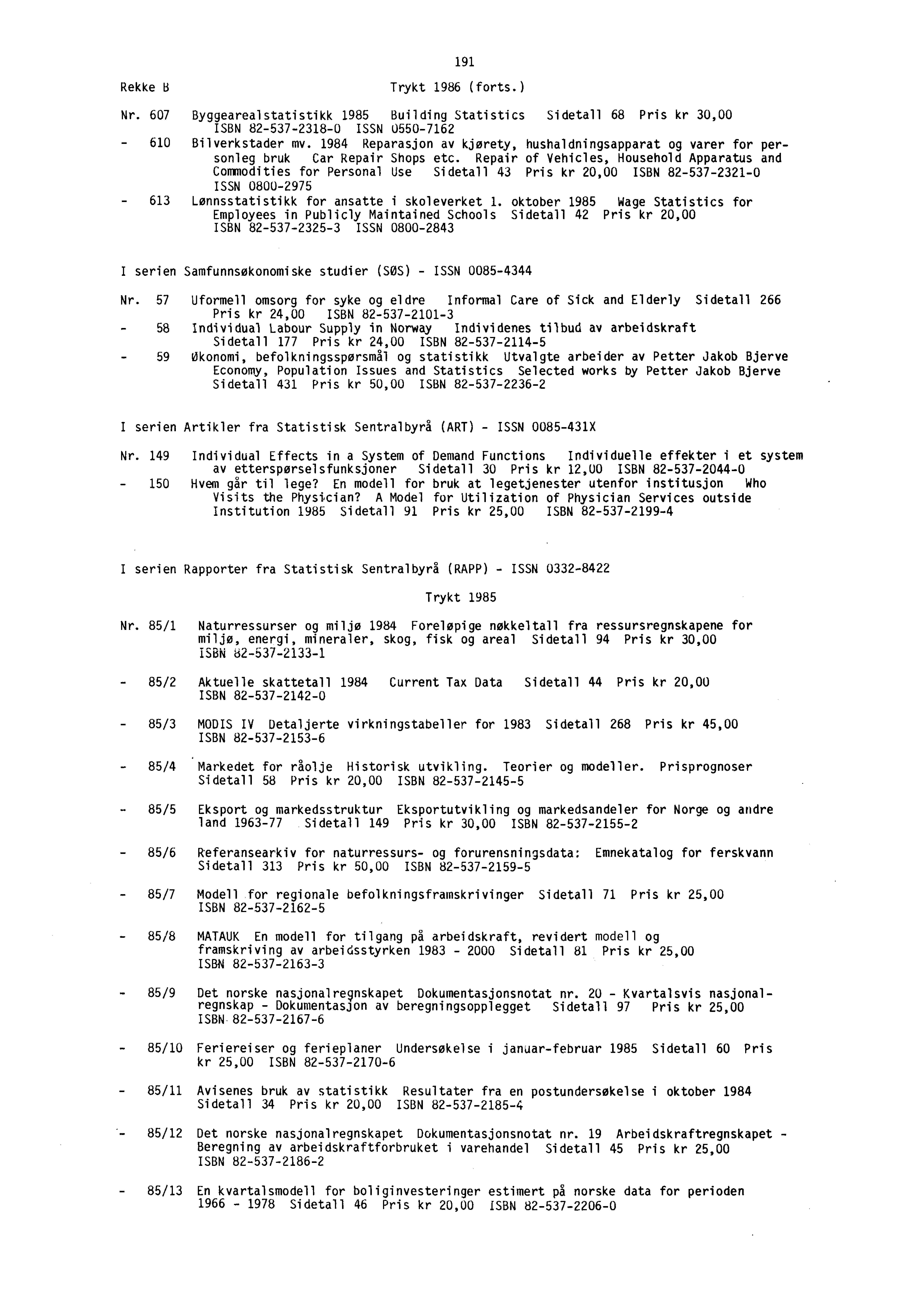 191 Rekke B Trykt 1986 (forts.) Nr. 607 Byggearealstatistikk 1985 Building Statistics Sidetall 68 Pris kr 30,00 ISBN 82-537-2318-0 ISSN 0550-7162 - 610 Bilverkstader mv.