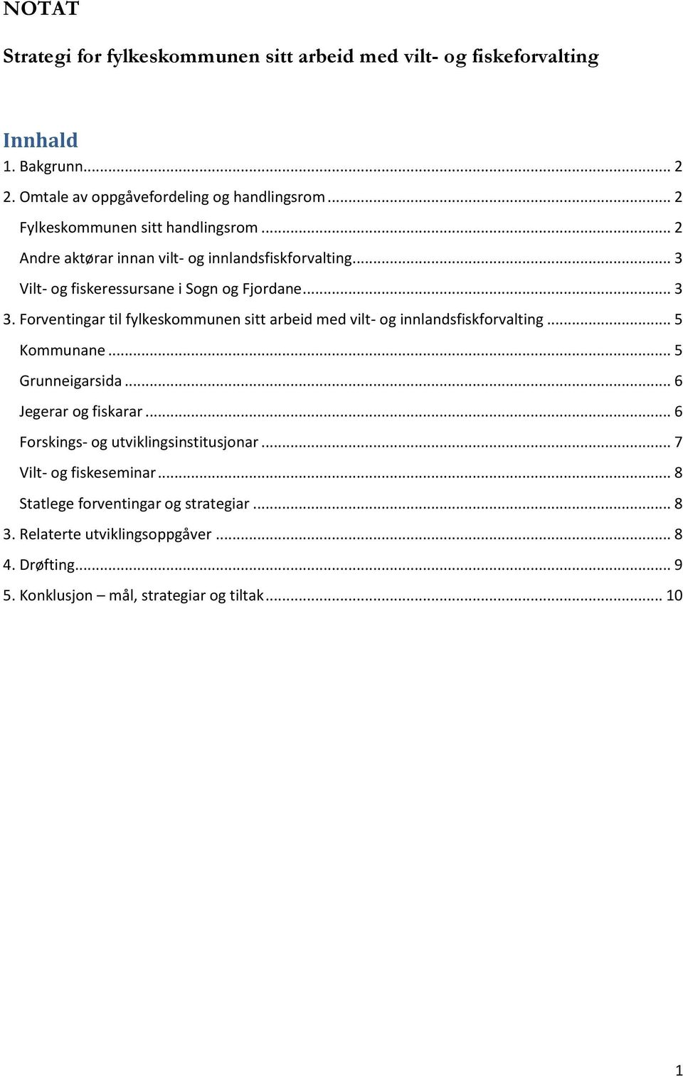 Forventingar til fylkeskommunen sitt arbeid med vilt- og innlandsfiskforvalting... 5 Kommunane... 5 Grunneigarsida... 6 Jegerar og fiskarar.