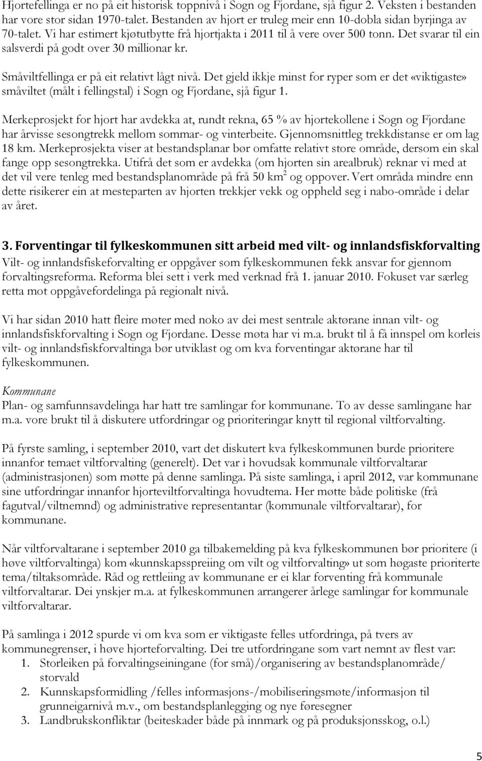 Det svarar til ein salsverdi på godt over 30 millionar kr. Småviltfellinga er på eit relativt lågt nivå.