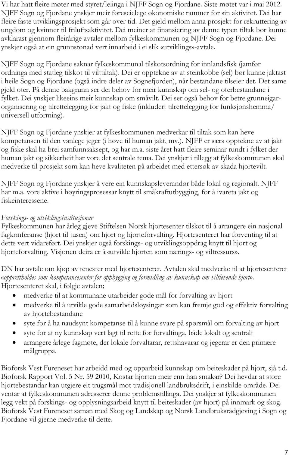Dei meiner at finansiering av denne typen tiltak bør kunne avklarast gjennom fleirårige avtaler mellom fylkeskommunen og NJFF Sogn og Fjordane.