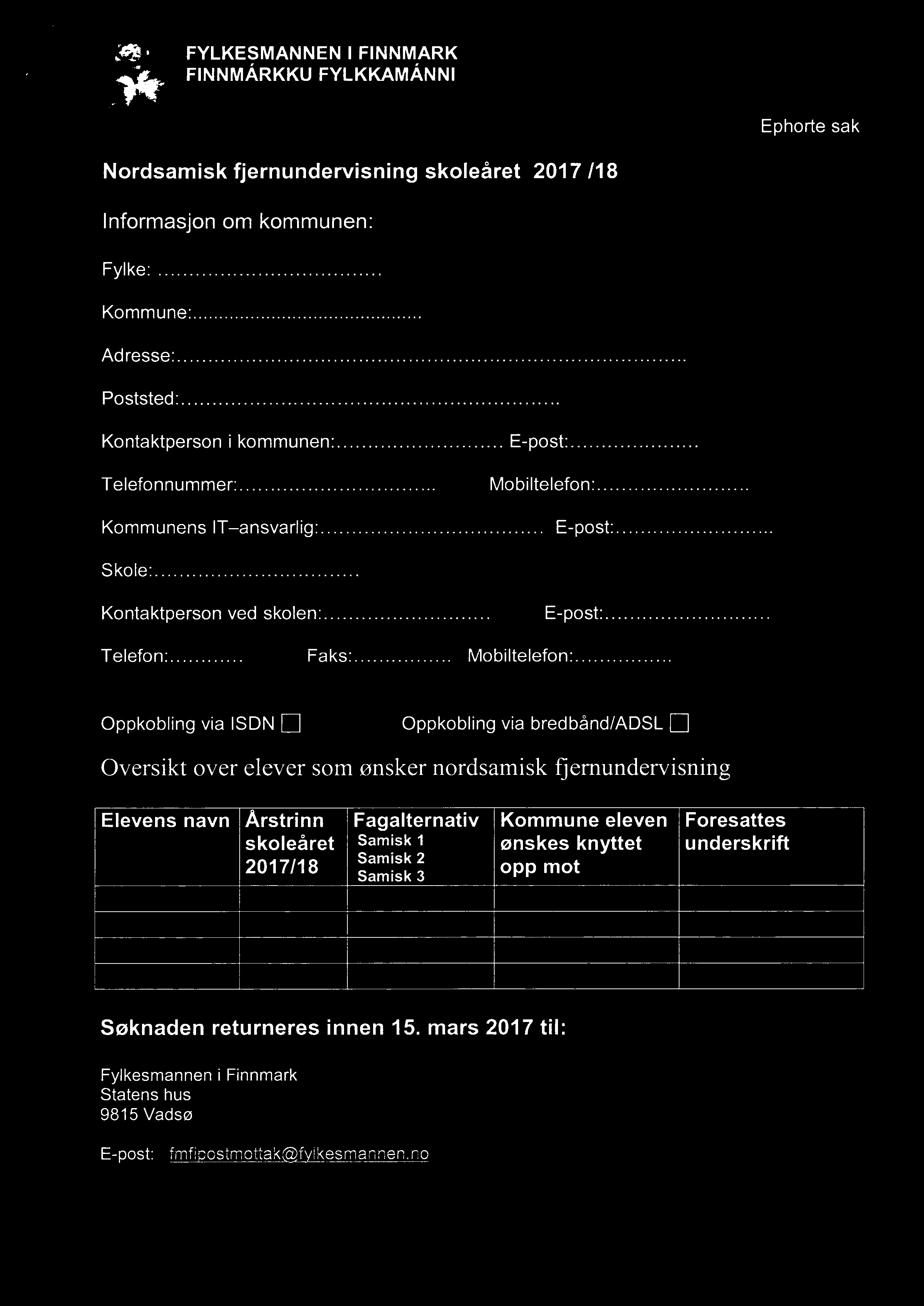 g. FYLKEsMANNEN I FlNNM_ARK a* FINNMARKKU FYLKKAMANNI f i Ephorte sak Nordsamisk fjernundervisning skoleåret 2017/18 Informasjon om kommunen: Fylke:..... Kommune:..... Adresse:..... Poststed:.