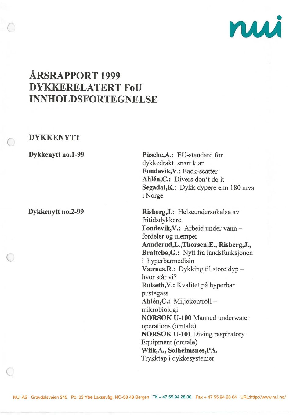 : Dykking til store dyp Rolseth,V.: Kvalitet på hyperbar Wiik,A., Solheimsnes,PA. NORSOK U-100 Manned underwater NORSOK U-1O1 Diving respiratory Ahlén,C.: Miljøkontroll Dykkenytt no.2-99 Risberg,J.