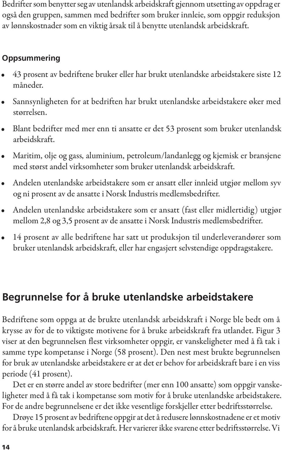 Sannsynligheten for at bedriften har brukt utenlandske arbeidstakere øker med størrelsen. Blant bedrifter med mer enn ti ansatte er det 53 prosent som bruker utenlandsk arbeidskraft.