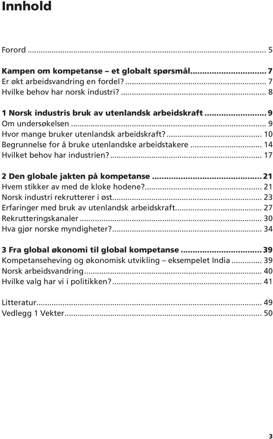 .. 14 Hvilket behov har industrien?... 17 2 Den globale jakten på kompetanse 21 Hvem stikker av med de kloke hodene?... 21 Norsk industri rekrutterer i øst.