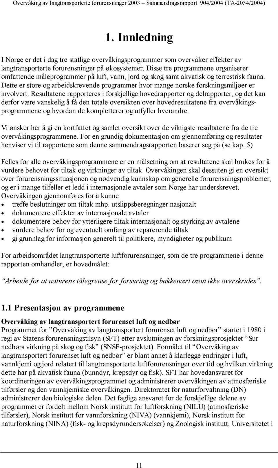 Disse tre programmene organiserer omfattende måleprogrammer på luft, vann, jord og skog samt akvatisk og terrestrisk fauna.