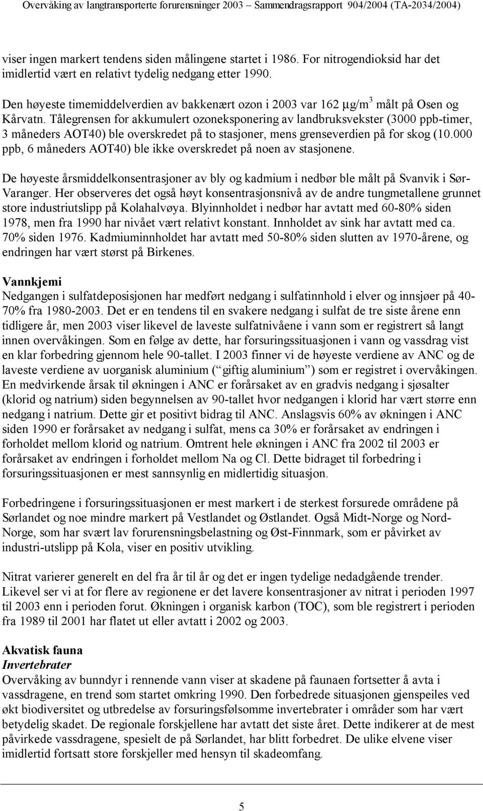 Tålegrensen for akkumulert ozoneksponering av landbruksvekster (3 ppb-timer, 3 måneders AOT4) ble overskredet på to stasjoner, mens grenseverdien på for skog (1.