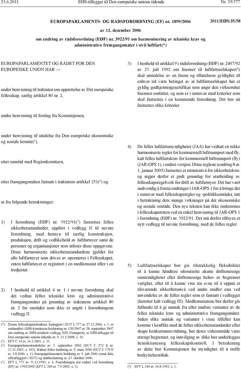 Det europeiske fellesskap, særlig artikkel 80 nr. 2, 3) I henhold til artikkel 9 i rådsforordning (EØF) nr. 2407/92 av 23.