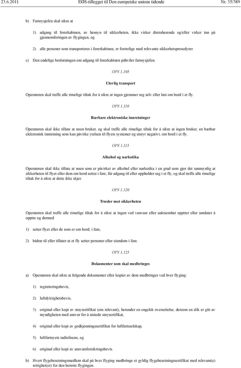 105 Ulovlig transport Operatøren skal treffe alle rimelige tiltak for å sikre at ingen gjemmer seg selv eller last om bord i et fly. OPS 1.