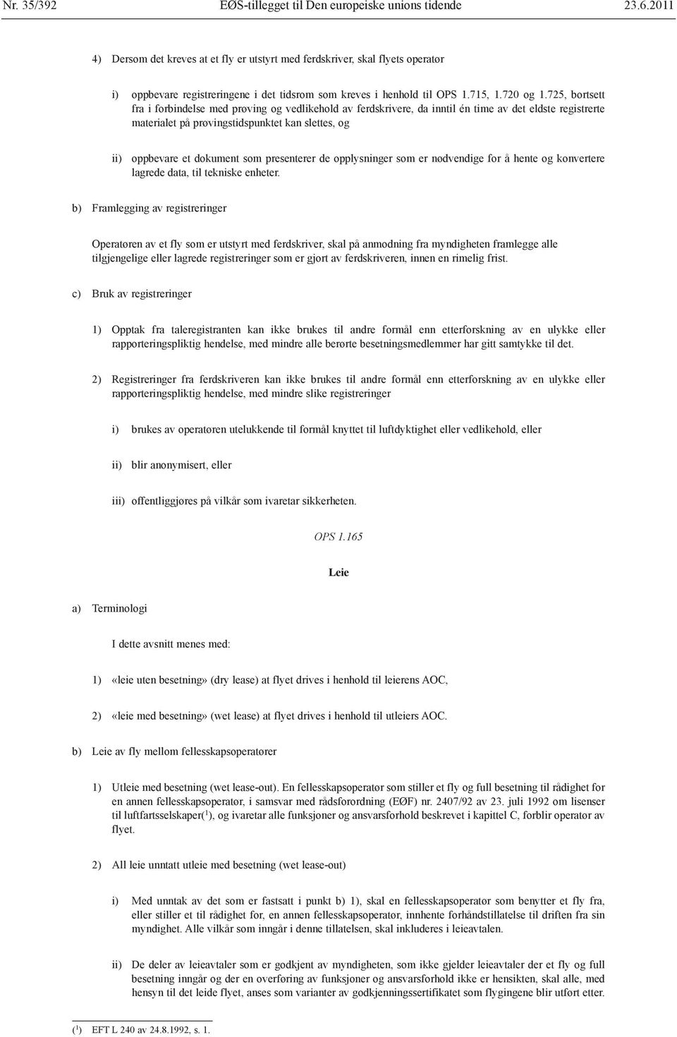 725, bortsett fra i forbindelse med prøving og vedlikehold av ferdskrivere, da inntil én time av det eldste registrerte materialet på prøvingstidspunktet kan slettes, og ii) oppbevare et dokument som