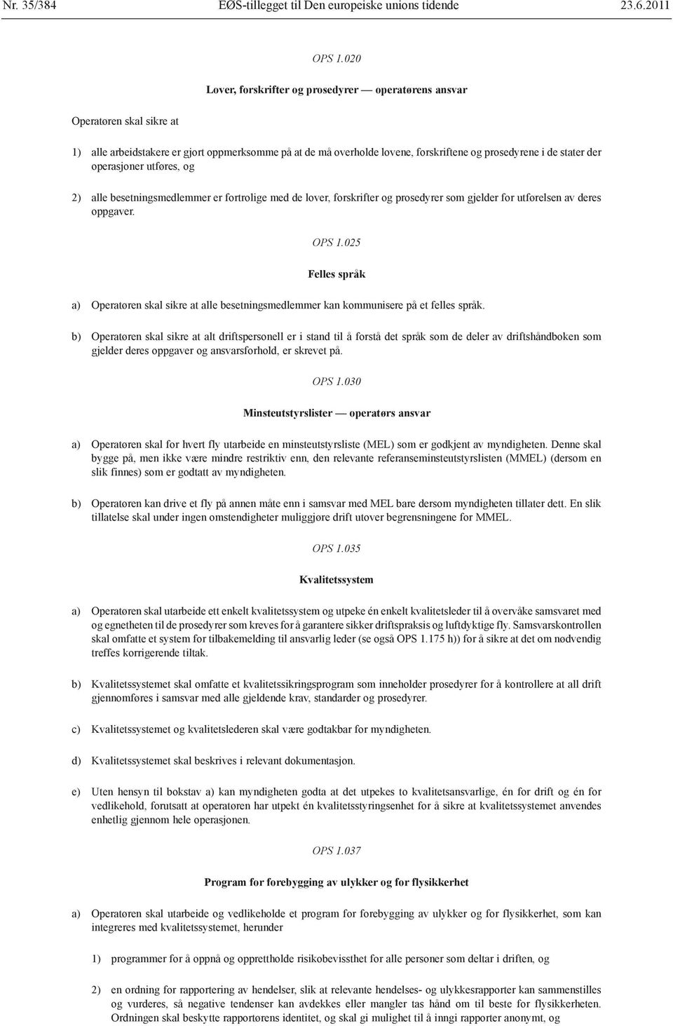 operasjoner utføres, og 2) alle besetningsmedlemmer er fortrolige med de lover, forskrifter og prosedyrer som gjelder for utførelsen av deres oppgaver. OPS 1.