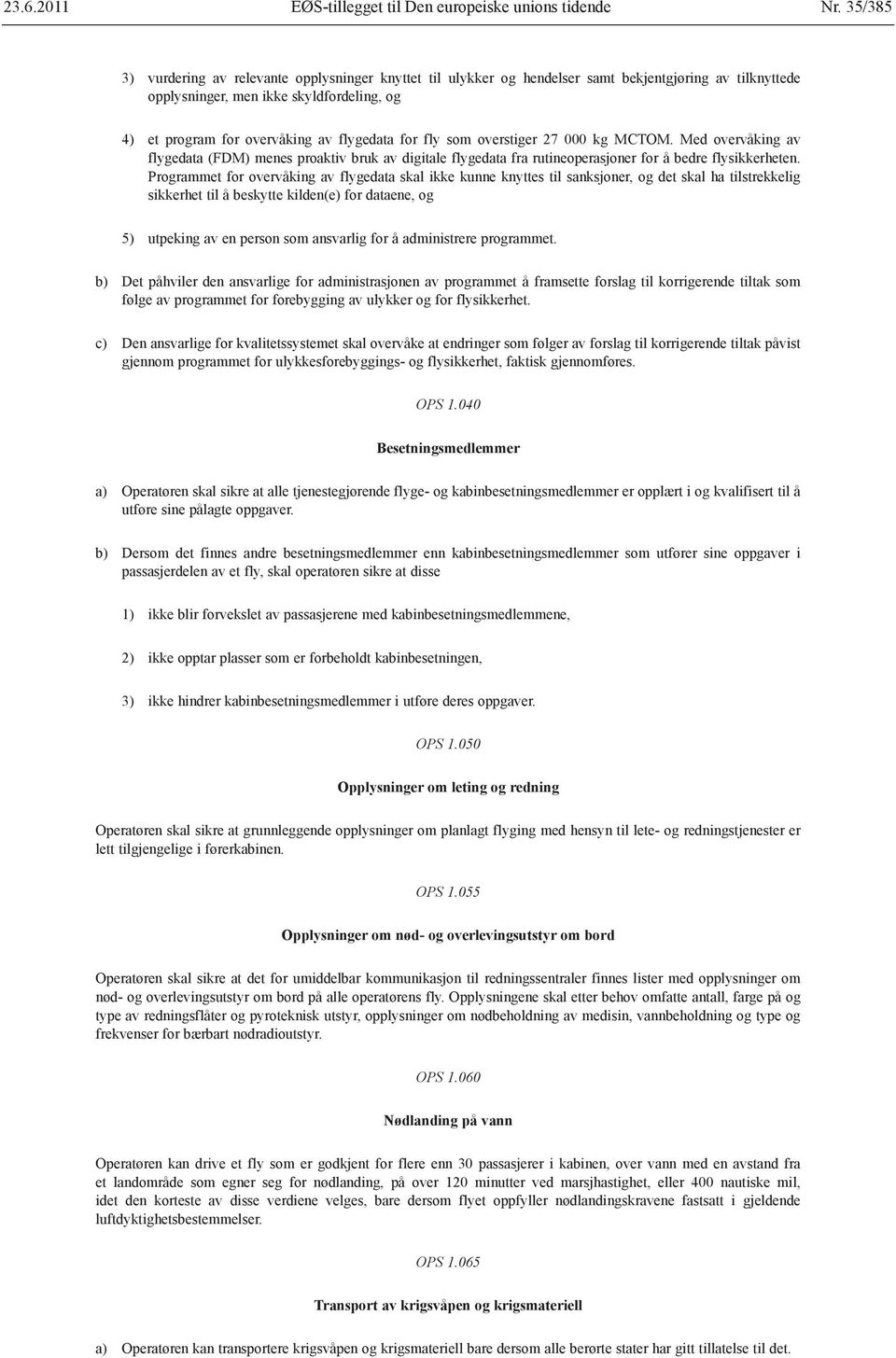 Programmet for overvåking av flygedata skal ikke kunne knyttes til sanksjoner, og det skal ha tilstrekkelig sikkerhet til å beskytte kilden(e) for dataene, og 5) utpeking av en person som ansvarlig