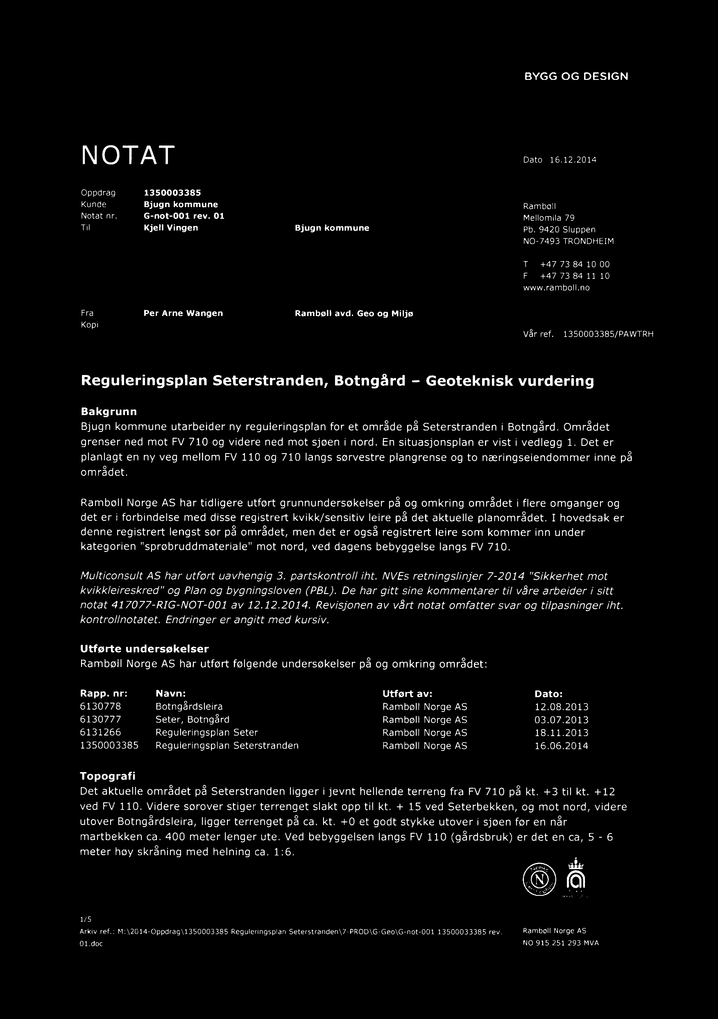 BYGG OG DESIGN NOTAT Dato 6..4 Oppdrag 585 Kunde Bjugn kommune Notat nr. G-not- rev. Til Kjell Vingen Bjugn kommune Rambøll Mellomila 79 Pb. 94 Sluppen NO-749 TRONDHEIM T +47 7 84 F +47 7 84 www.