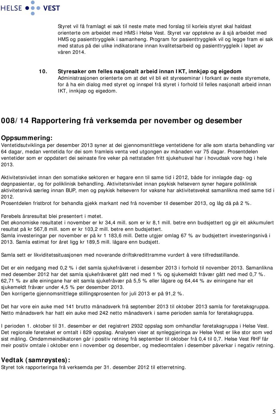 Program for pasienttryggleik vil og legge fram ei sak med status på dei ulike indikatorane innan kvalitetsarbeid og pasienttryggleik i løpet av våren 2014. 10.