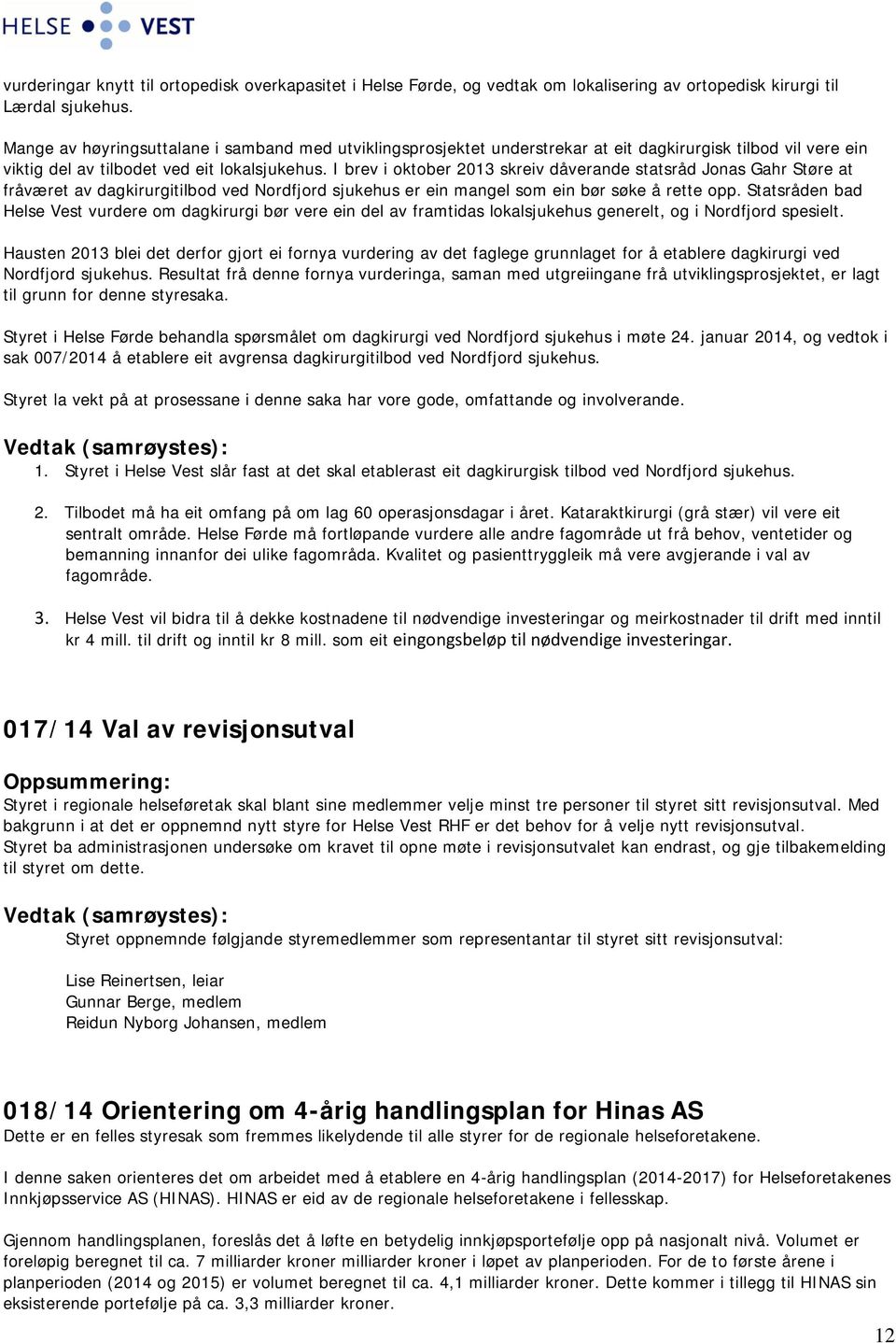 I brev i oktober 2013 skreiv dåverande statsråd Jonas Gahr Støre at fråværet av dagkirurgitilbod ved Nordfjord sjukehus er ein mangel som ein bør søke å rette opp.