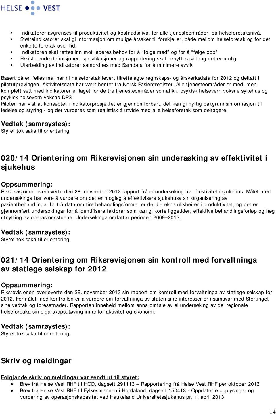 Indikatoren skal rettes inn mot lederes behov for å følge med og for å følge opp Eksisterende definisjoner, spesifikasjoner og rapportering skal benyttes så lang det er mulig.