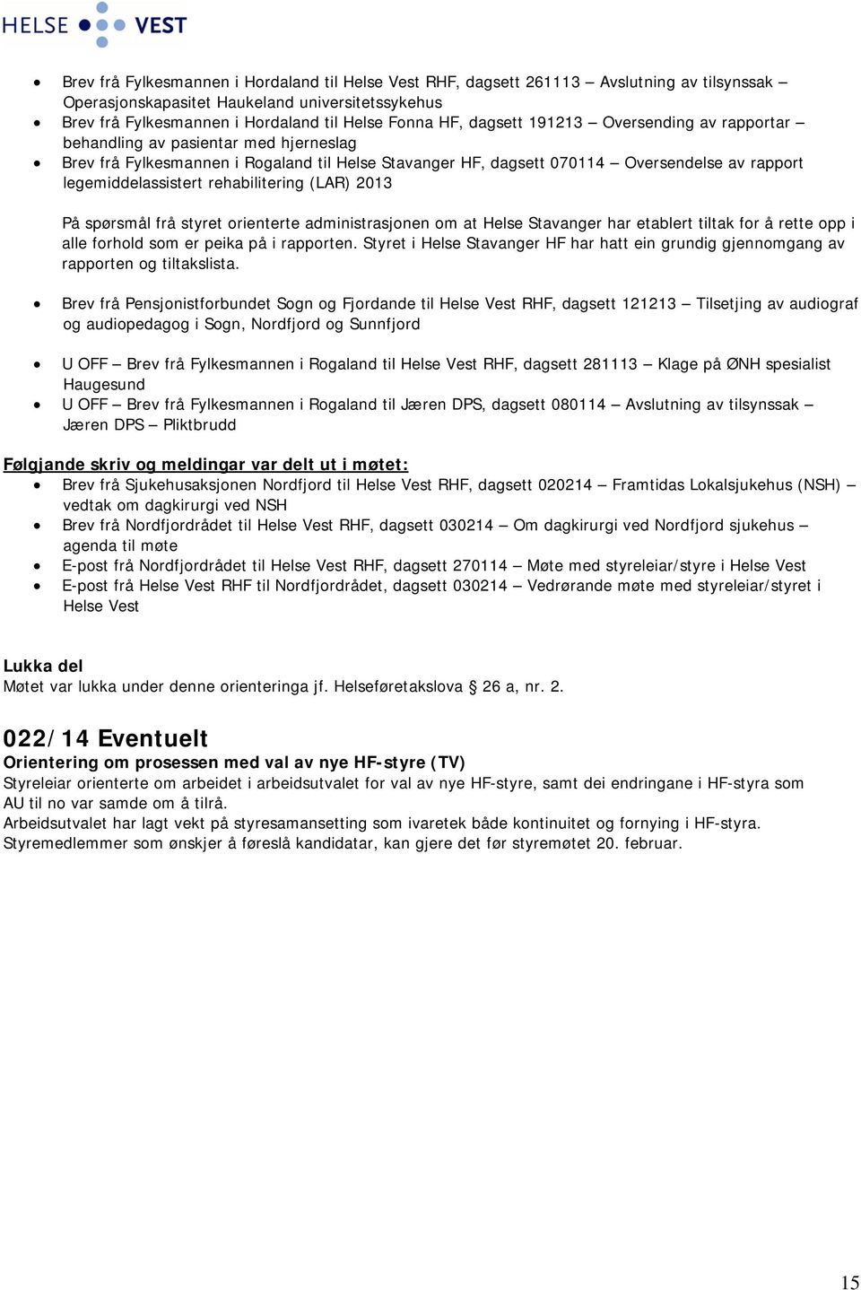 rehabilitering (LAR) 2013 På spørsmål frå styret orienterte administrasjonen om at Helse Stavanger har etablert tiltak for å rette opp i alle forhold som er peika på i rapporten.