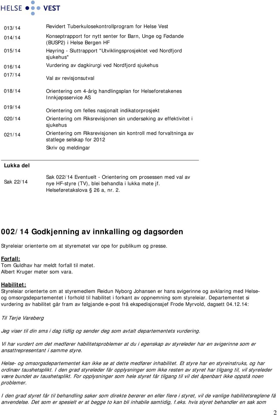 Innkjøpsservice AS Orientering om felles nasjonalt indikatorprosjekt Orientering om Riksrevisjonen sin undersøking av effektivitet i sjukehus Orientering om Riksrevisjonen sin kontroll med