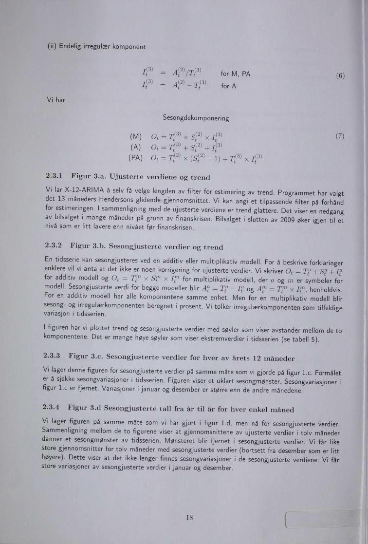 (ii) Endelig irregulær komponent 43) = 42)/7f for M, PA 43) = for A (6) Vi har Sesongdekomponering (M) Ot = fxfx'f (A) Ot =lf + S*a> + 43) (pa) +rfx/f (7) 2.3.1 Figur 3.a. Ujusterte verdiene og trend Vi lar X-12-ARIMA å seiv få velge lengden av filter for estimering av trend.