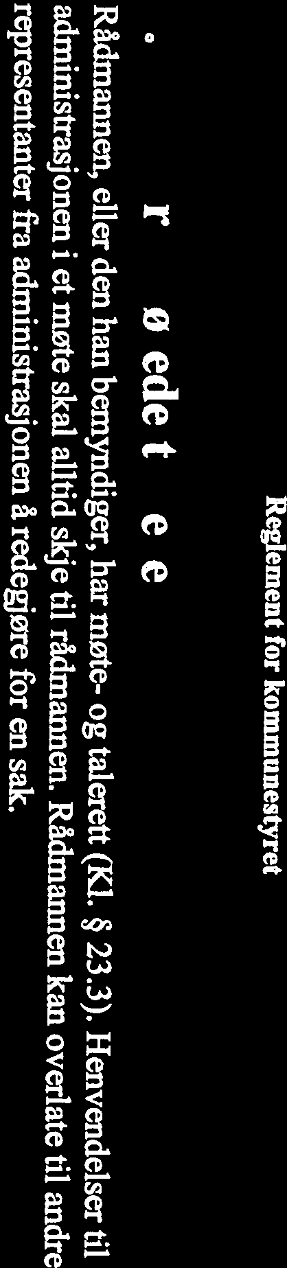 åpne 4. Behandlingsordning for møter Rådmannen, eller den han bemyndiger, har møte- og talerett (Kl. 23.3). Henvendelser til administrasjonen i et møte skal alltid skje til rådmannen.