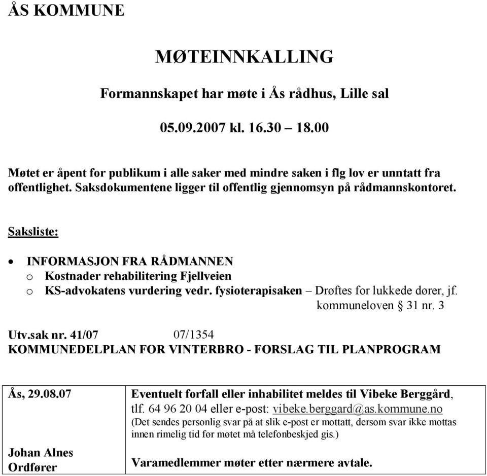 fysioterapisaken Drøftes for lukkede dører, jf. kommuneloven 31 nr. 3 Utv.sak nr. 41/07 07/1354 KOMMUNEDELPLAN FOR VINTERBRO - FORSLAG TIL PLANPROGRAM Ås, 29.08.