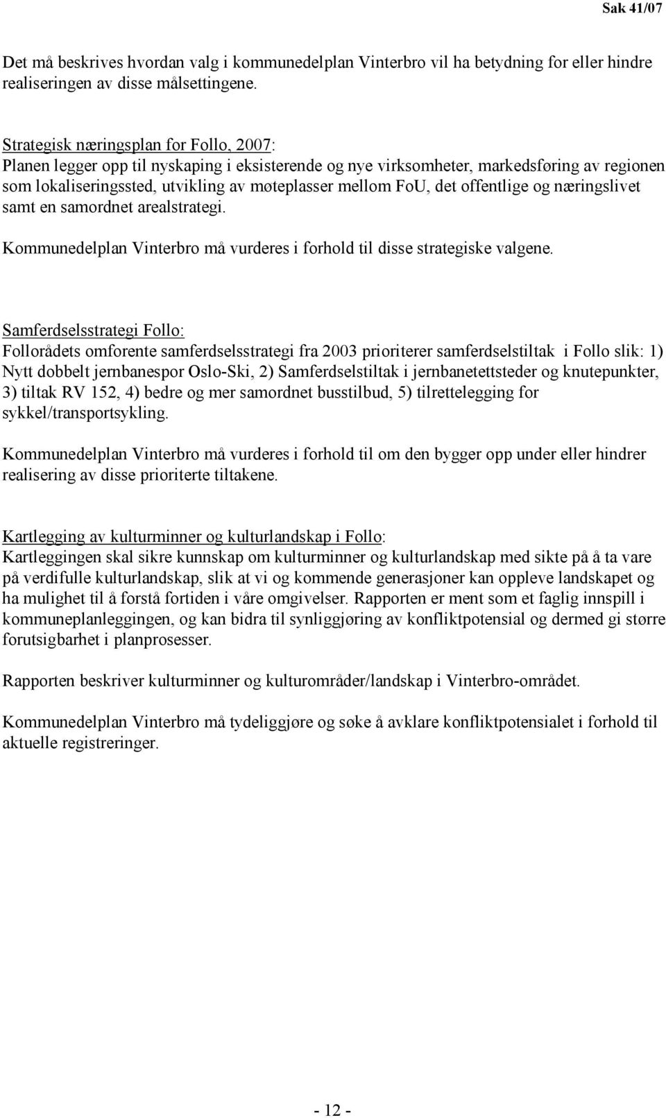 offentlige og næringslivet samt en samordnet arealstrategi. Kommunedelplan Vinterbro må vurderes i forhold til disse strategiske valgene.