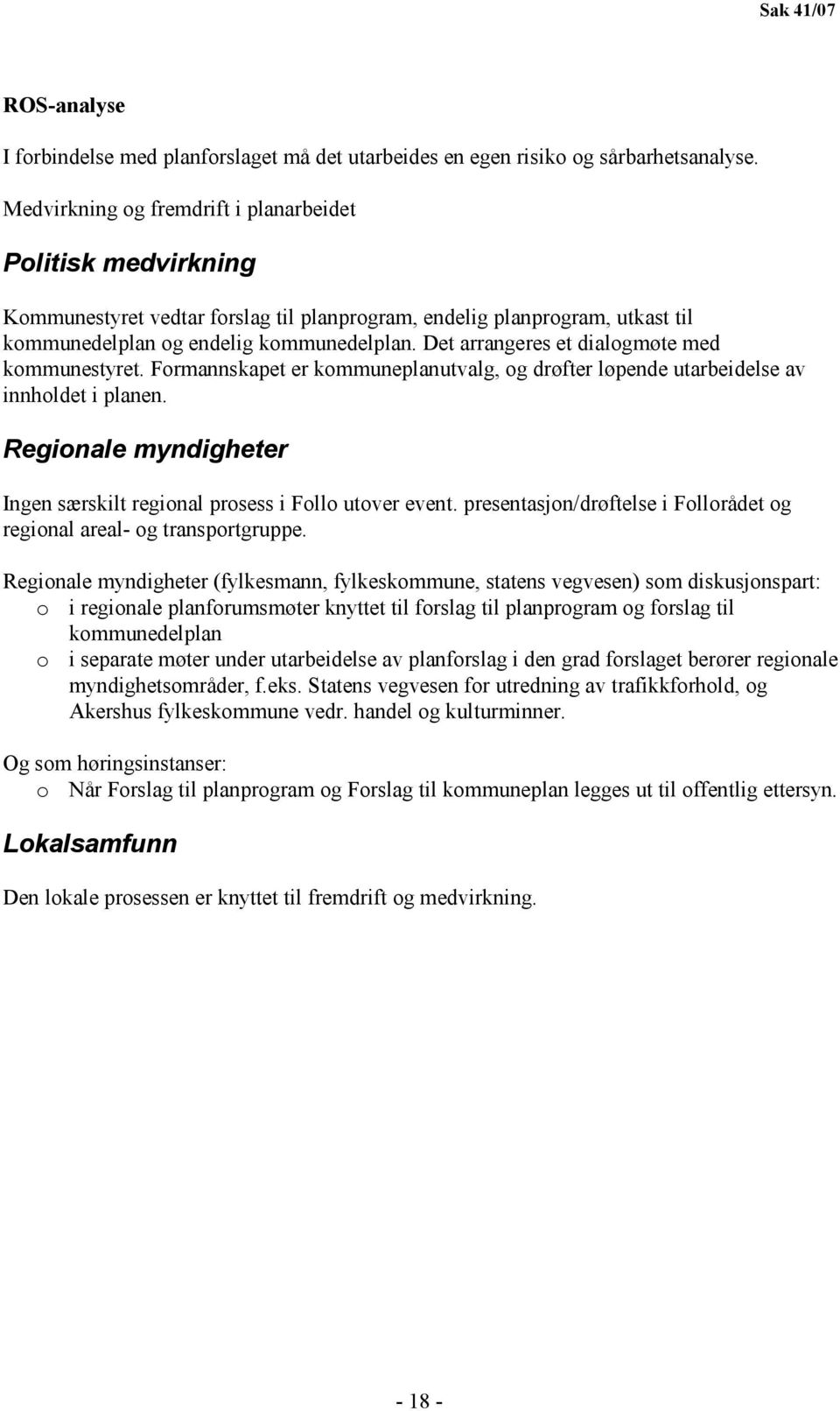 Det arrangeres et dialogmøte med kommunestyret. Formannskapet er kommuneplanutvalg, og drøfter løpende utarbeidelse av innholdet i planen.