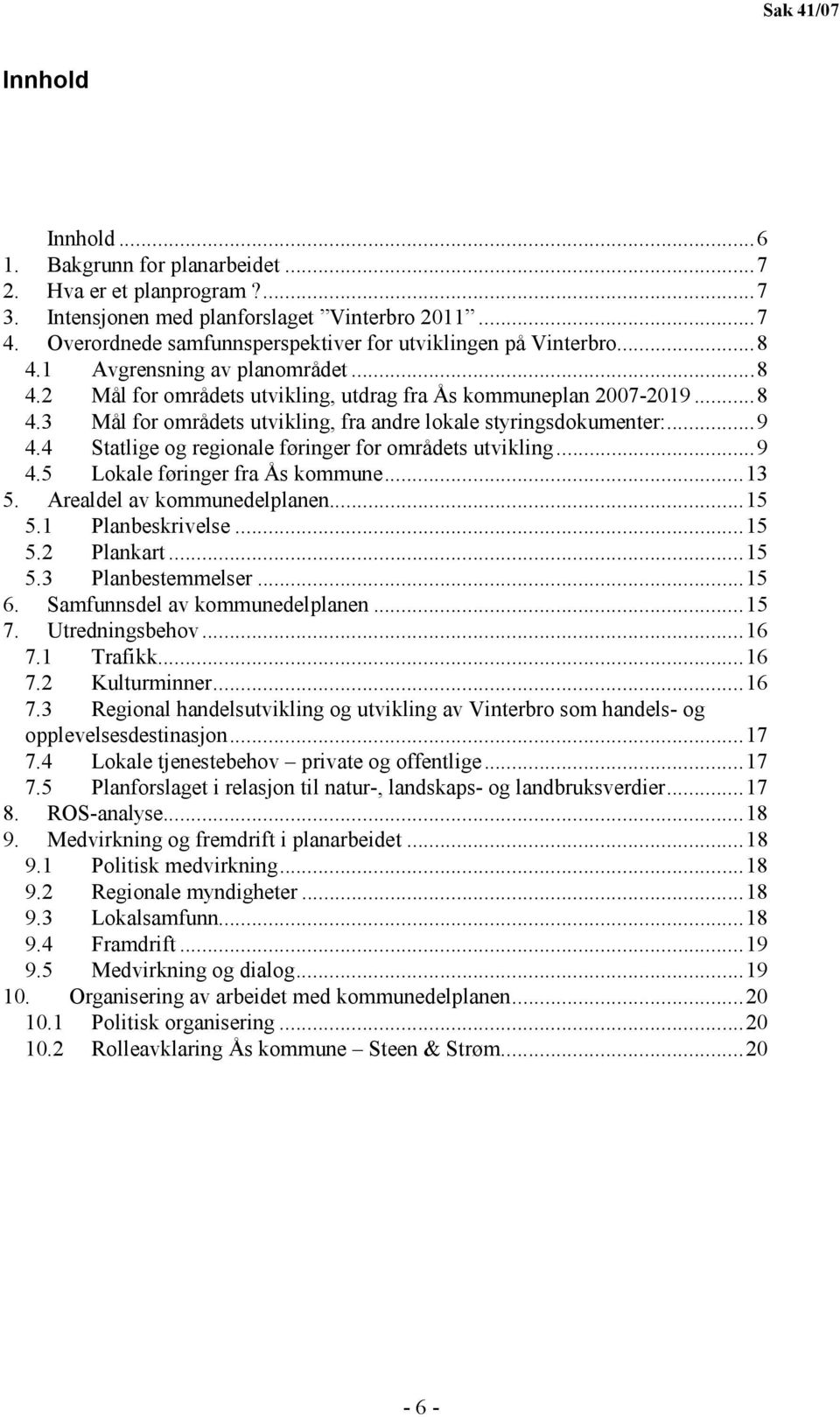 4 Statlige og regionale føringer for områdets utvikling...9 4.5 Lokale føringer fra Ås kommune...13 5. Arealdel av kommunedelplanen...15 5.1 Planbeskrivelse...15 5.2 Plankart...15 5.3 Planbestemmelser.