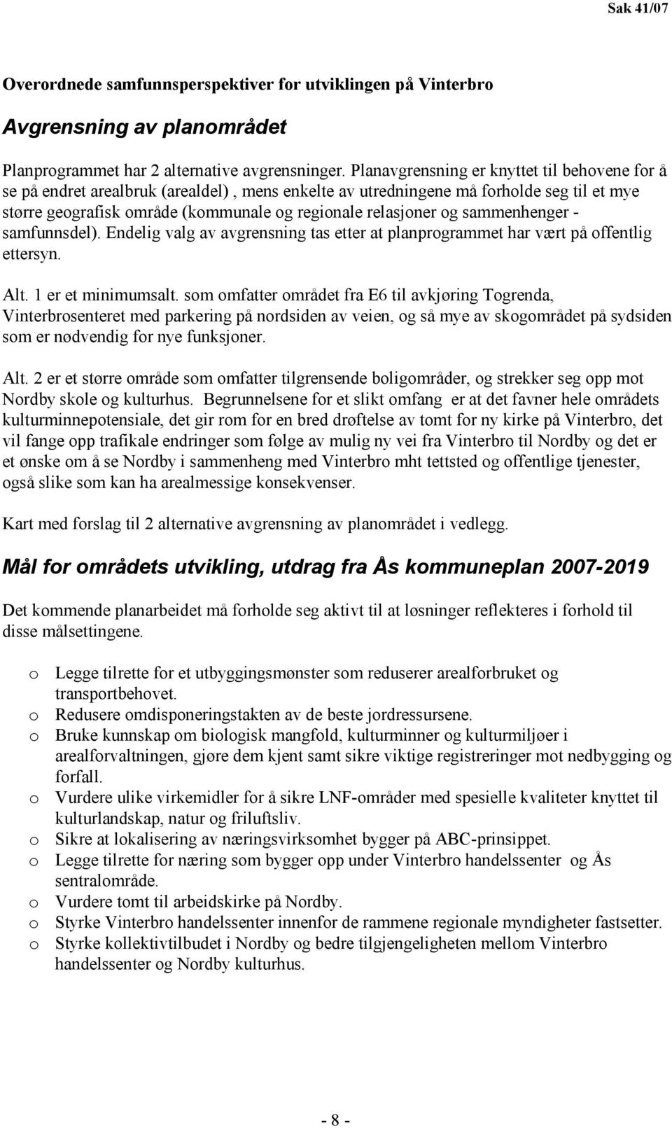 sammenhenger - samfunnsdel). Endelig valg av avgrensning tas etter at planprogrammet har vært på offentlig ettersyn. Alt. 1 er et minimumsalt.