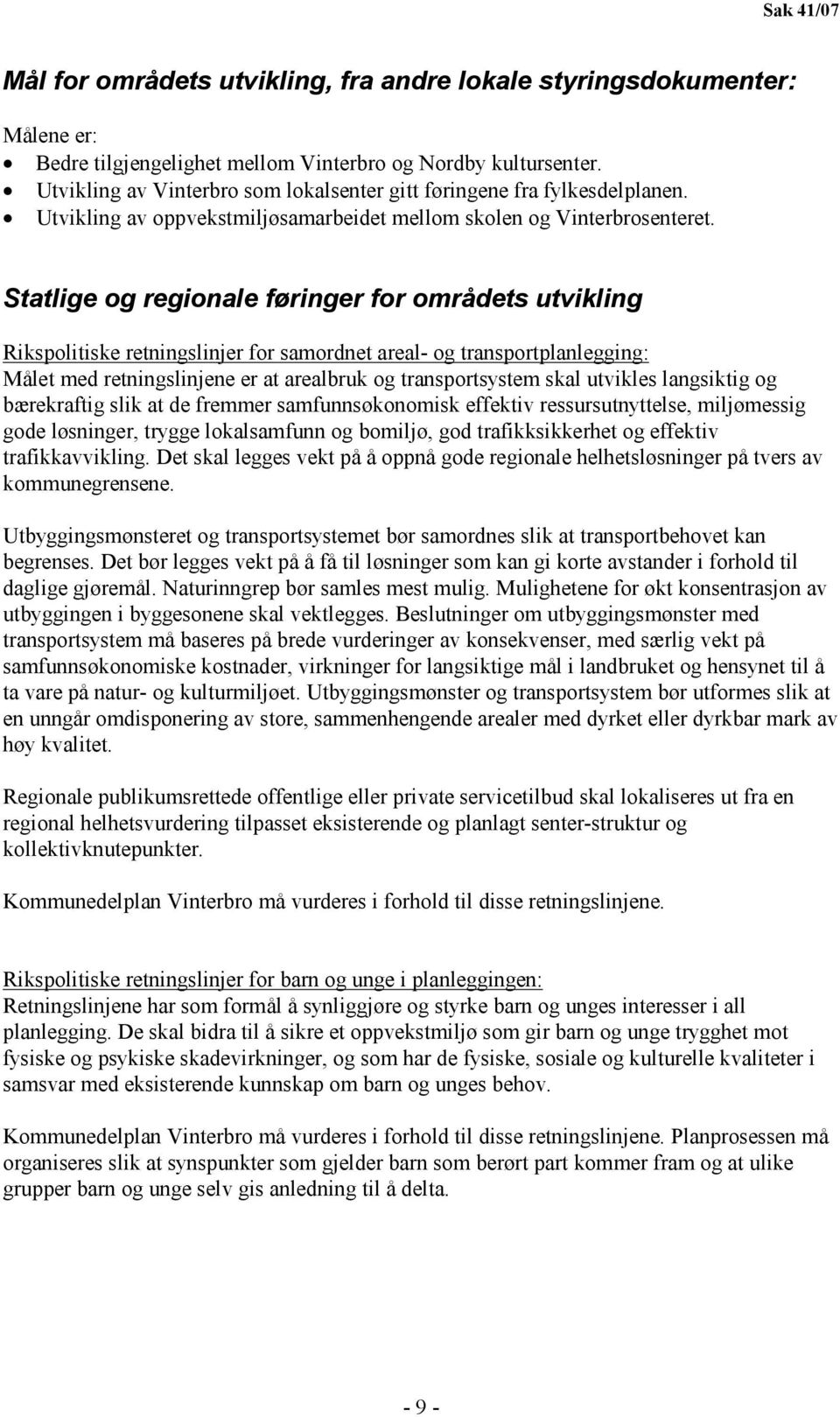 Statlige og regionale føringer for områdets utvikling Rikspolitiske retningslinjer for samordnet areal- og transportplanlegging: Målet med retningslinjene er at arealbruk og transportsystem skal