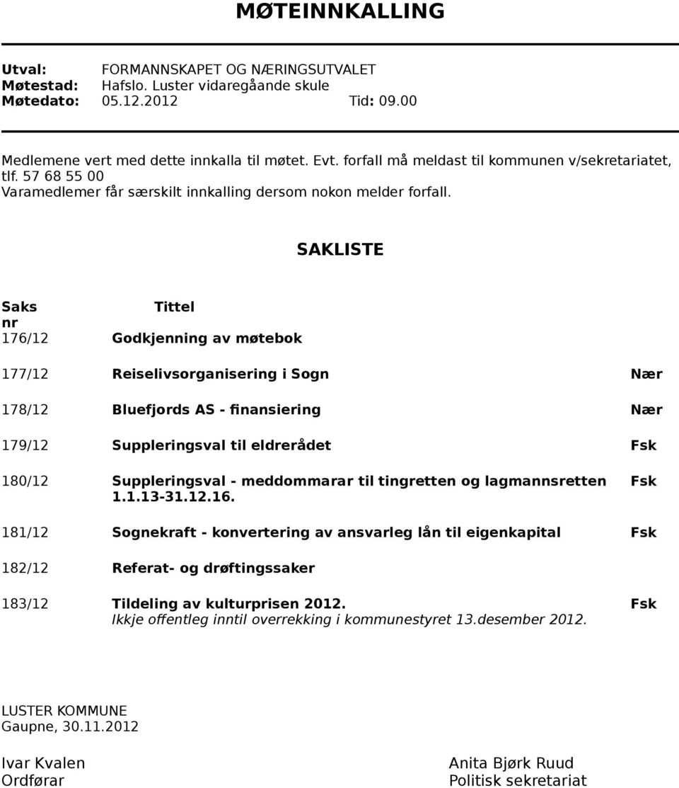 SAKLISTE Saks Tittel nr 176/12 Godkjenning av møtebok 177/12 Reiselivsorganisering i Sogn Nær 178/12 Bluefjords AS - finansiering Nær 179/12 Suppleringsval til eldrerådet Fsk 180/12 Suppleringsval -