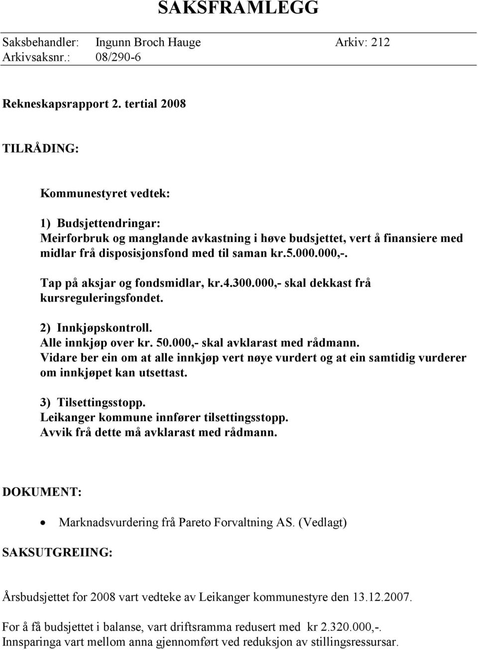 000,-. Tap på aksjar og fondsmidlar, kr.4.300.000,- skal dekkast frå kursreguleringsfondet. 2) Innkjøpskontroll. Alle innkjøp over kr. 50.000,- skal avklarast med rådmann.