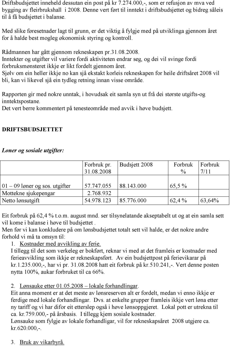 Med slike føresetnader lagt til grunn, er det viktig å fylgje med på utviklinga gjennom året for å halde best mogleg økonomisk styring og kontroll. Rådmannen har gått gjennom rekneskapen pr.31.08.