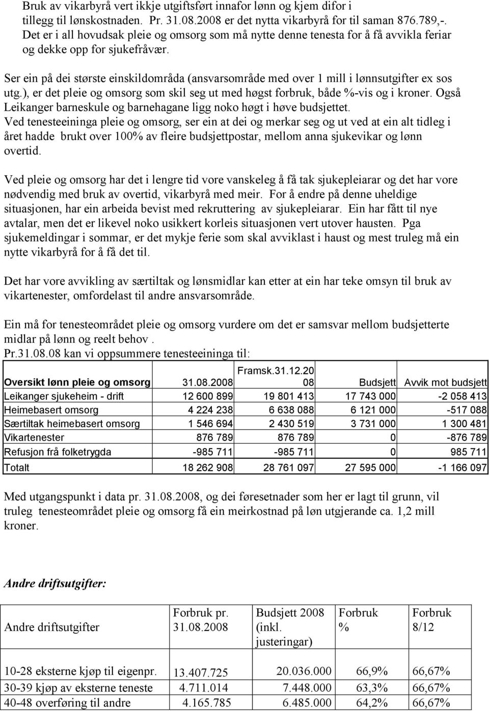 Ser ein på dei største einskildområda (ansvarsområde med over 1 mill i lønnsutgifter ex sos utg.), er det pleie og omsorg som skil seg ut med høgst forbruk, både -vis og i kroner.