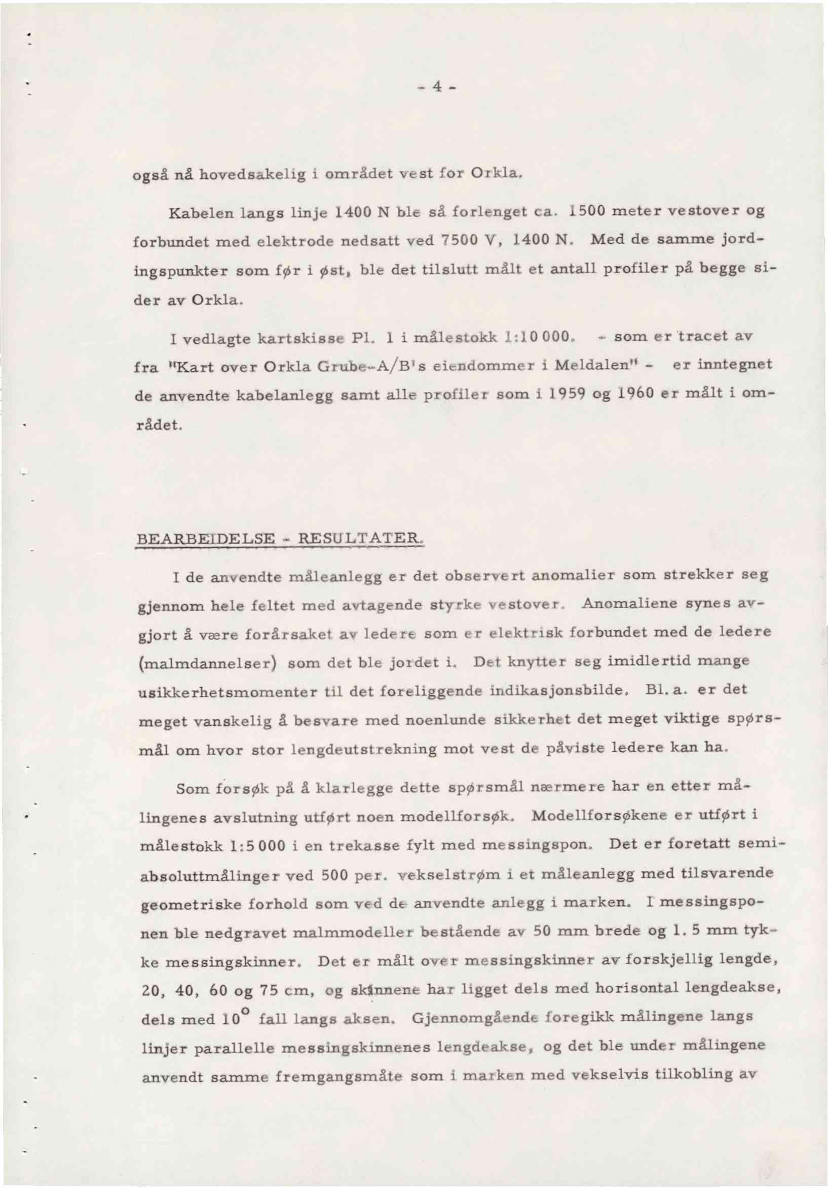 - 4 - også nå hovedsakelig i området vest for Orkla. Kabelen langs linje 1400 N ble så forlenget ca. 1500 meter vestover og forbundet med elektrode nedsatt ved 7500 V, 1400 N.