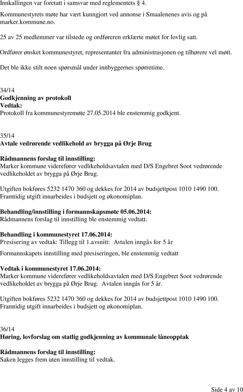 34/14 Godkjenning av protokoll Vedtak: Protokoll fra kommunestyremøte 27.05.2014 ble enstemmig godkjent.