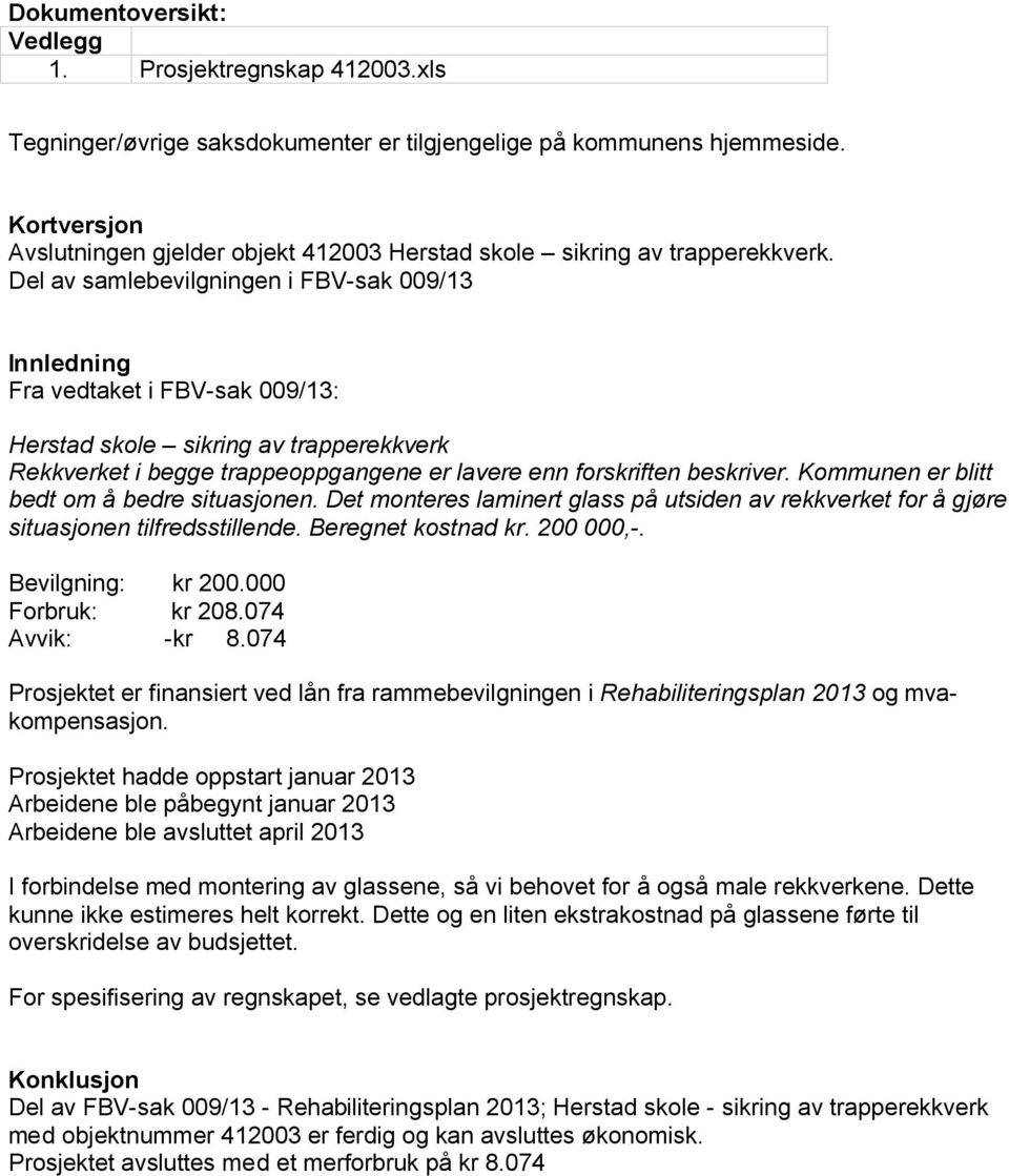 Del av samlebevilgningen i FBV-sak 009/13 Innledning Fra vedtaket i FBV-sak 009/13: Herstad skole sikring av trapperekkverk Rekkverket i begge trappeoppgangene er lavere enn forskriften beskriver.