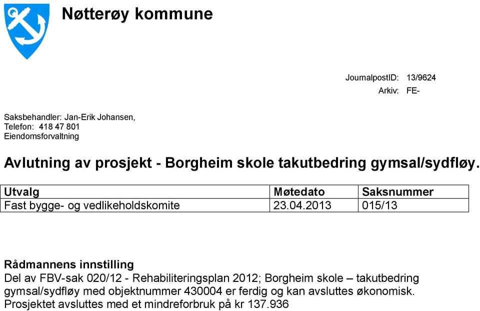 Utvalg Møtedato Saksnummer Fast bygge- og vedlikeholdskomite 23.04.