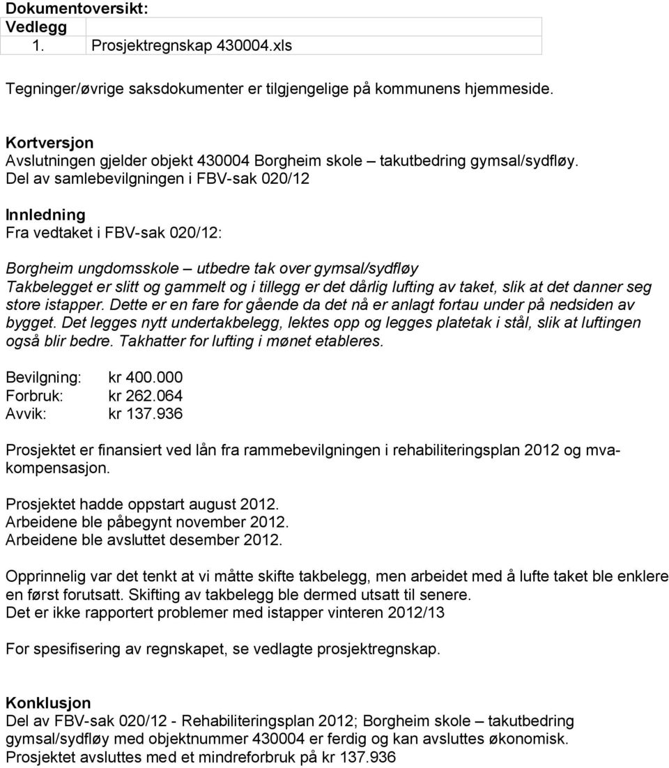 Del av samlebevilgningen i FBV-sak 020/12 Innledning Fra vedtaket i FBV-sak 020/12: Borgheim ungdomsskole utbedre tak over gymsal/sydfløy Takbelegget er slitt og gammelt og i tillegg er det dårlig