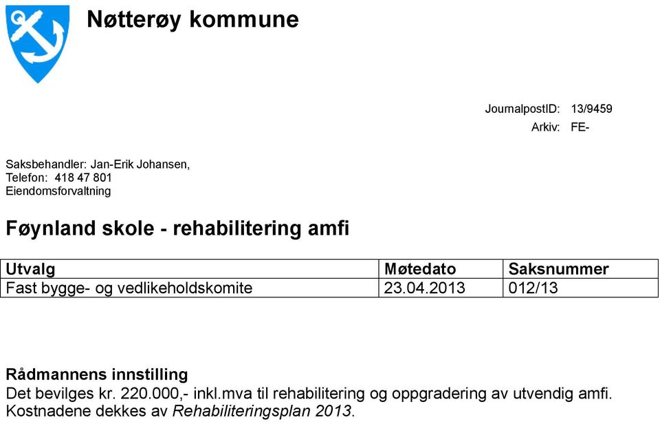 bygge- og vedlikeholdskomite 23.04.2013 012/13 Rådmannens innstilling Det bevilges kr. 220.