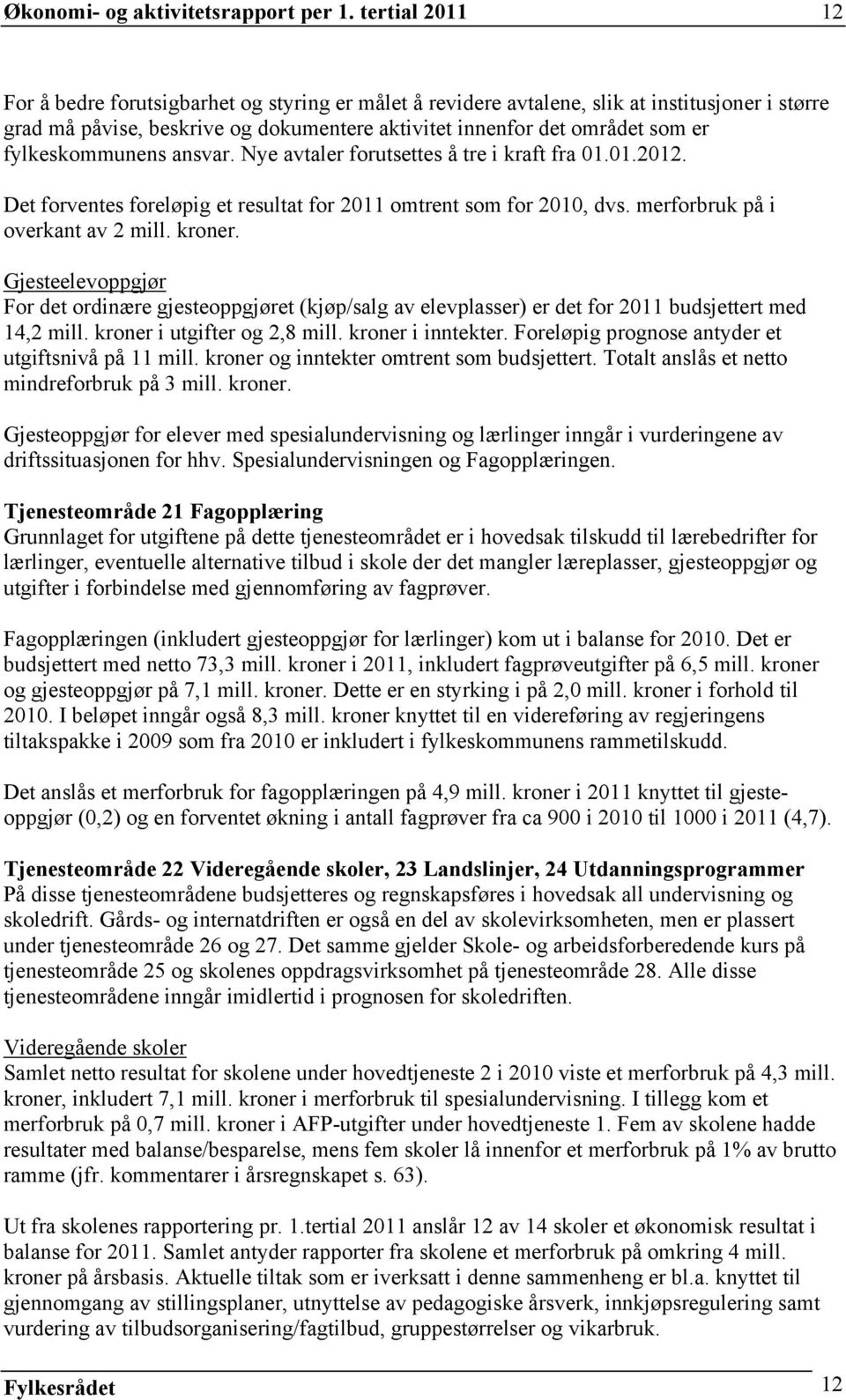 fylkeskommunens ansvar. Nye avtaler forutsettes å tre i kraft fra 01.01.2012. Det forventes foreløpig et resultat for 2011 omtrent som for 2010, dvs. merforbruk på i overkant av 2 mill. kroner.