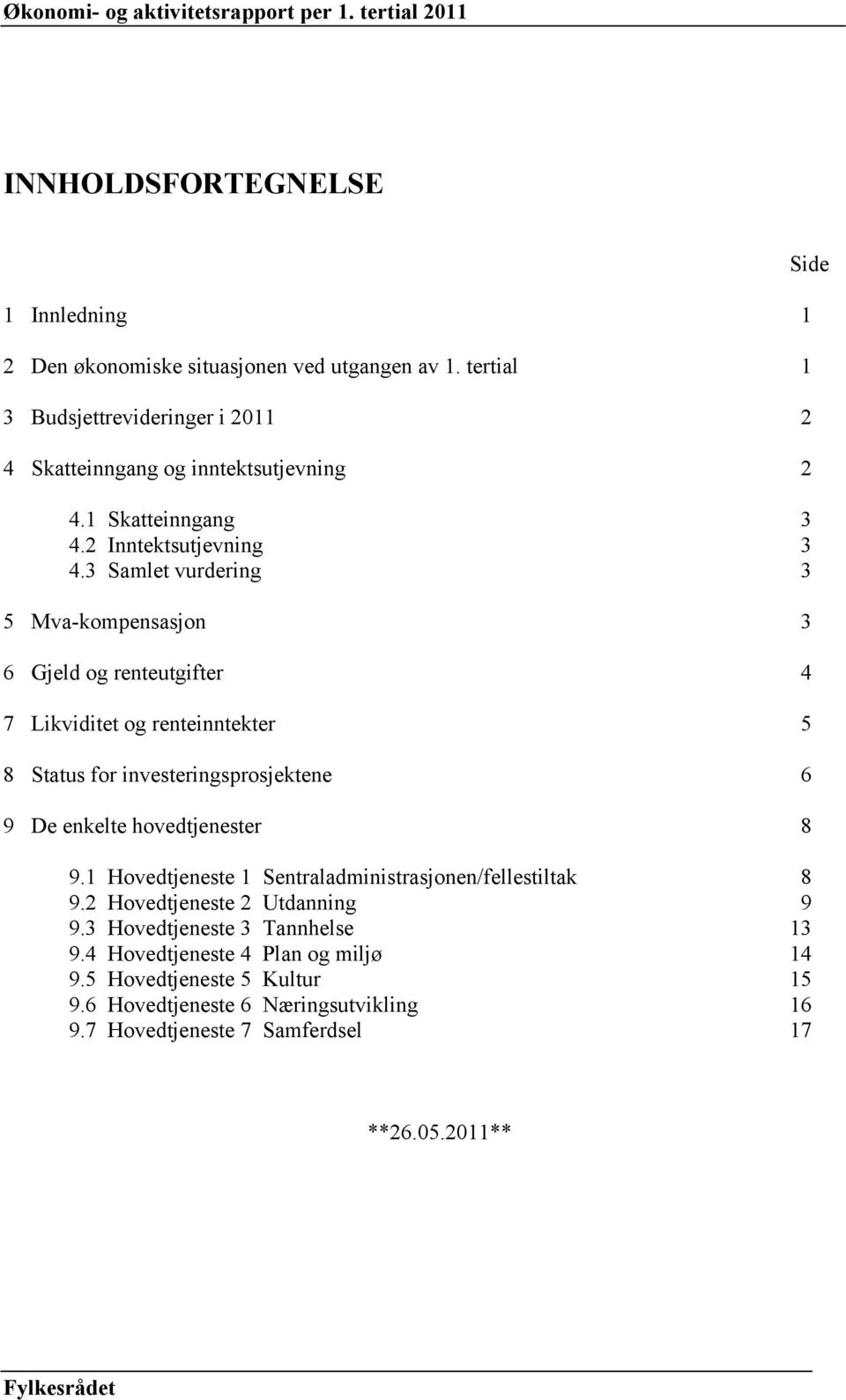 3 Samlet vurdering 3 5 Mva-kompensasjon 3 6 Gjeld og renteutgifter 4 7 Likviditet og renteinntekter 5 8 Status for investeringsprosjektene 6 9 De enkelte hovedtjenester 8 9.