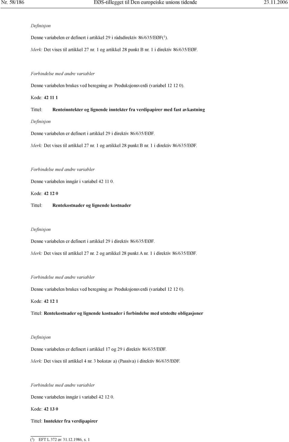 Kode: 42 11 1 Tittel: Renteinntekter og lignende inntekter fra verdipapirer med fast avkastning Denne variabelen er definert i artikkel 29 i direktiv 86/635/EØF. Merk: Det vises til artikkel 27 nr.