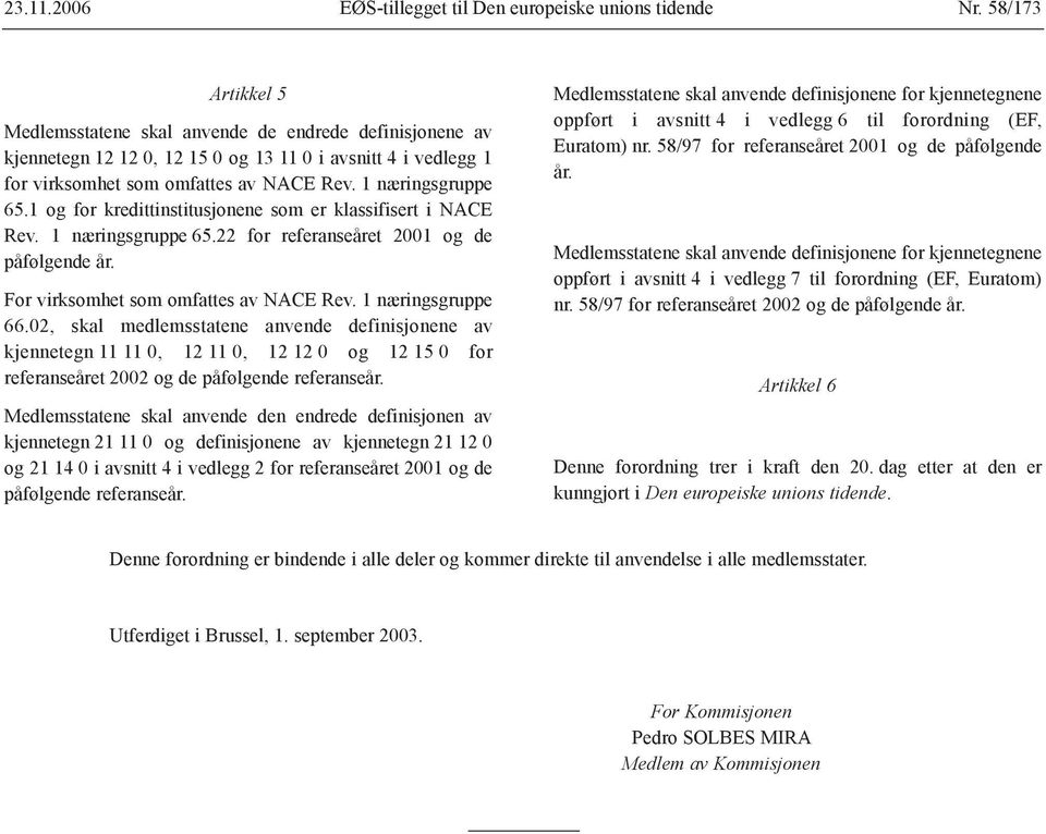 1 og for kredittinstitusjonene som er klassifisert i NACE Rev. 1 næringsgruppe 65.22 for referanseåret 2001 og de påfølgende år. For virksomhet som omfattes av NACE Rev. 1 næringsgruppe 66.