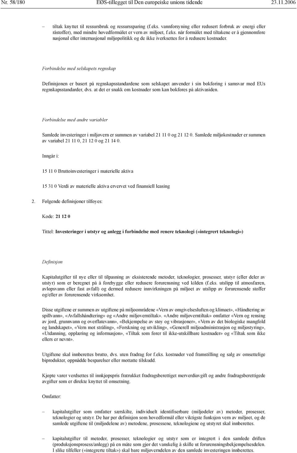 når formålet med tiltakene er å gjennomføre nasjonal eller internasjonal miljøpolitikk og de ikke iverksettes for å redusere kostnader.