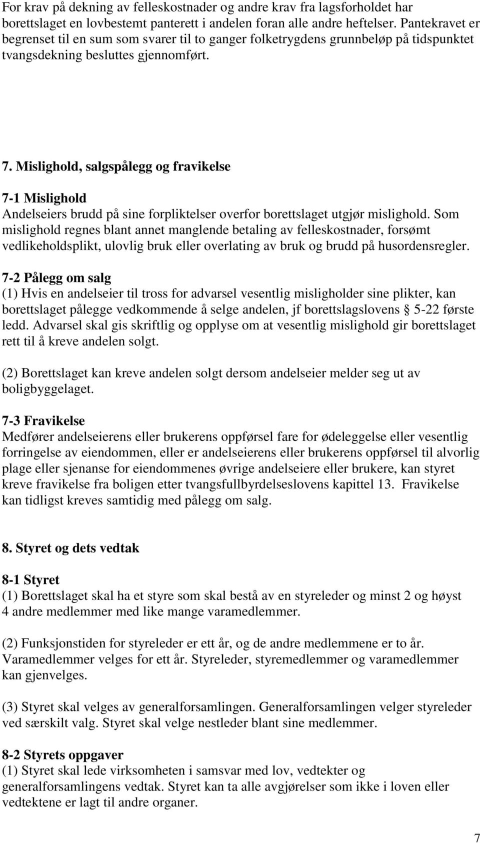 Mislighold, salgspålegg og fravikelse 7-1 Mislighold Andelseiers brudd på sine forpliktelser overfor borettslaget utgjør mislighold.