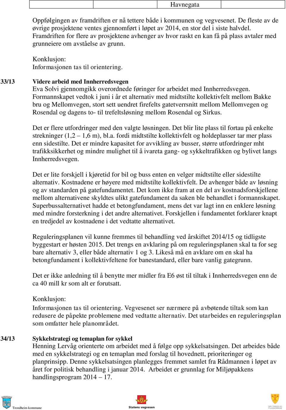 33/13 Videre arbeid med Innherredsvegen Eva Solvi gjennomgikk overordnede føringer for arbeidet med Innherredsvegen.