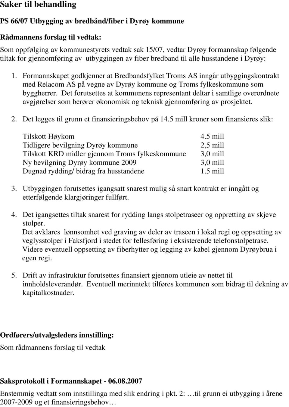 Formannskapet godkjenner at Bredbandsfylket Troms AS inngår utbyggingskontrakt med Relacom AS på vegne av Dyrøy kommune og Troms fylkeskommune som byggherrer.